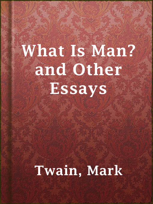 Title details for What Is Man? and Other Essays by Mark Twain - Wait list